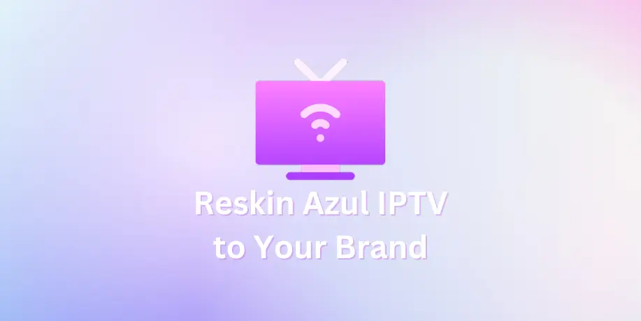 Reskin Azul TV to Your Brand