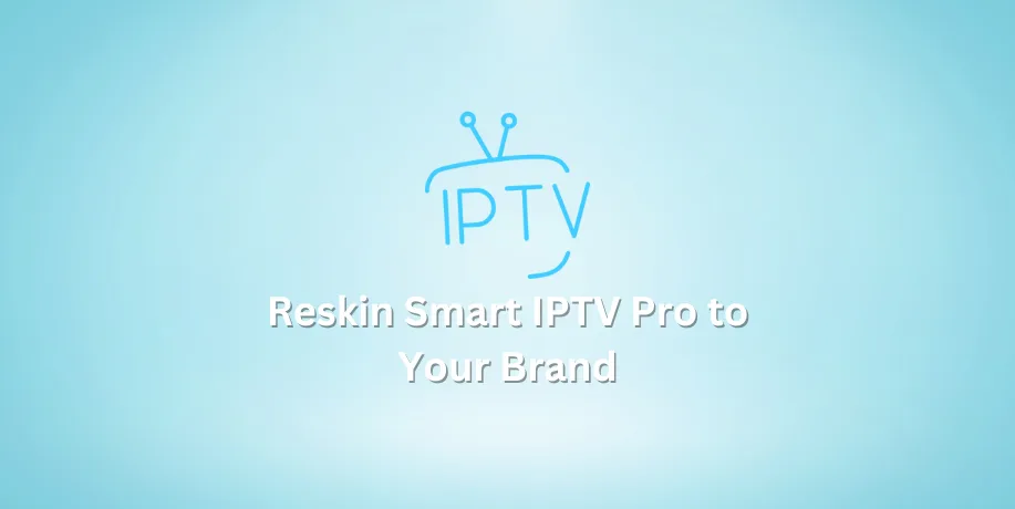 Reskin Smart TV Pro to Your Brand